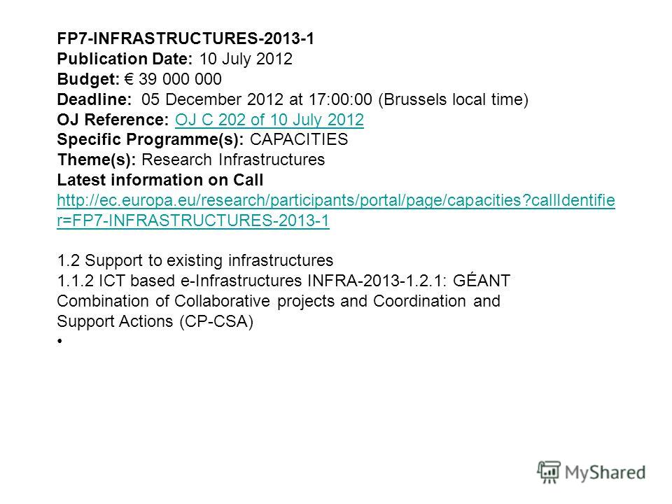 FP7-INFRASTRUCTURES-2013-1 Publication Date: 10 July 2012 Budget: 39 000 000 Deadline: 05 December 2012 at 17:00:00 (Brussels local time) OJ Reference: OJ C 202 of 10 July 2012OJ C 202 of 10 July 2012 Specific Programme(s): CAPACITIES Theme(s): Resea