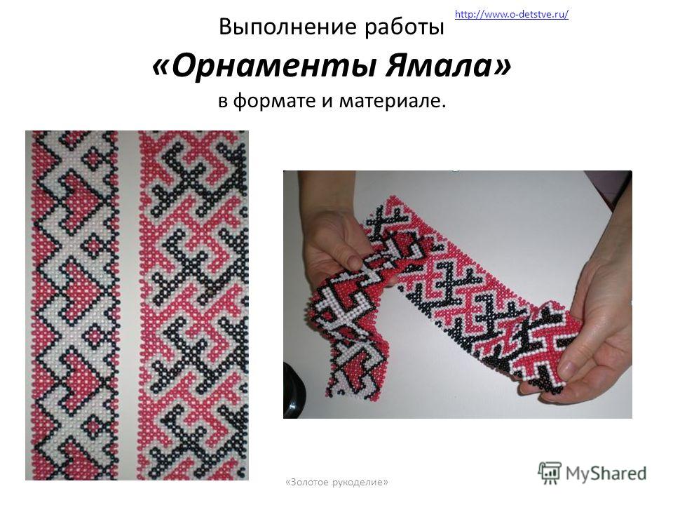 Выполнение работы «Орнаменты Ямала» в формате и материале. «Золотое рукоделие» http://www.o-detstve.ru/