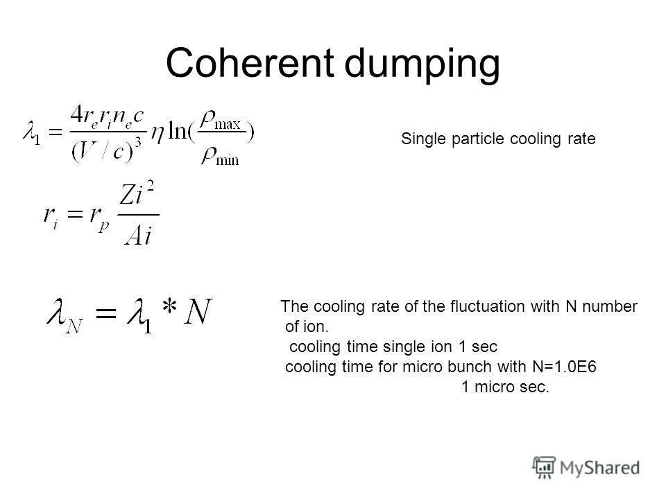 Coherent dumping Single particle cooling rate The cooling rate of the fluctuation with N number of ion. cooling time single ion 1 sec cooling time for micro bunch with N=1.0E6 1 micro sec.