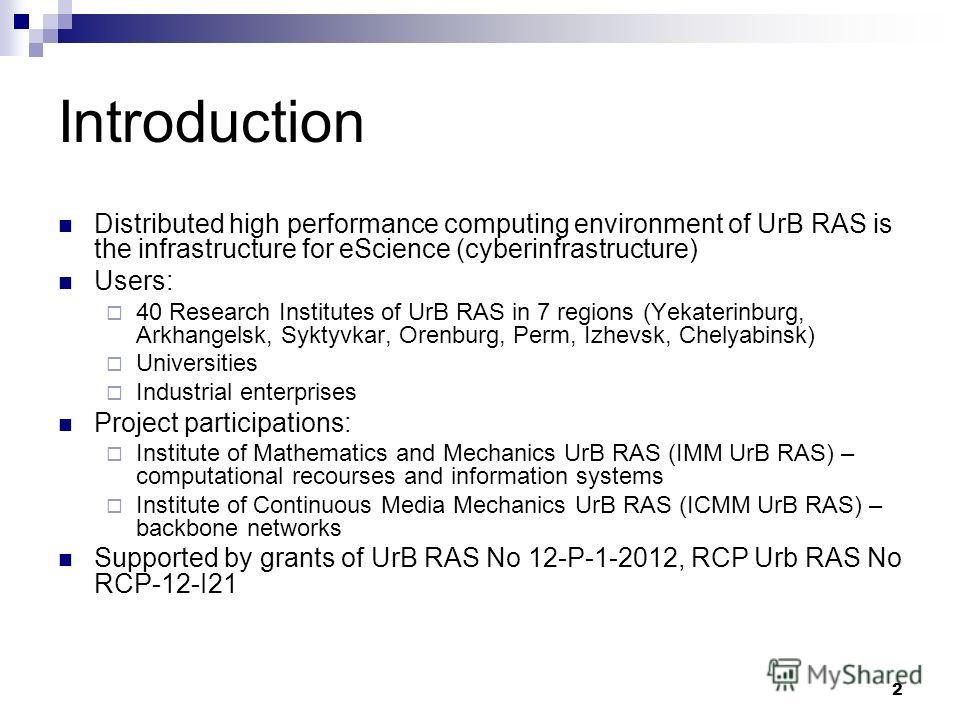 2 Introduction Distributed high performance computing environment of UrB RAS is the infrastructure for eScience (cyberinfrastructure) Users: 40 Research Institutes of UrB RAS in 7 regions (Yekaterinburg, Arkhangelsk, Syktyvkar, Orenburg, Perm, Izhevs