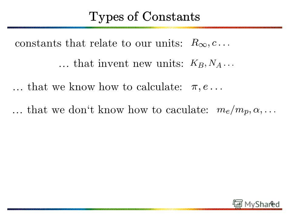 6 … that we know how to calculate: … that we dont know how to caculate: … that invent new units: constants that relate to our units: Types of Constants