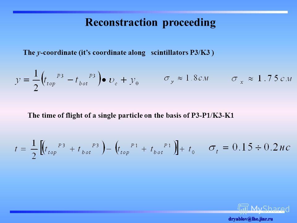 dryablov@lhe.jinr.ru Reconstraction proceeding The y-coordinate (its coordinate along scintillators P3/K3 ) The time of flight of a single particle on the basis of P3-P1/K3-K1