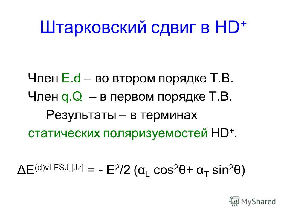 Штарковский сдвиг в HD + Член E.d – во втором порядке Т.В. Член q.Q – в первом порядке Т.В. Результаты – в терминах статических поляризуемостей HD +. ΔE (d)vLFSJ,|Jz| = - E 2 /2 (α L cos 2 θ+ α T sin 2 θ)