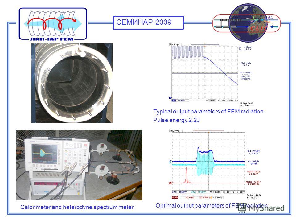 Calorimeter and heterodyne spectrum meter. Typical output parameters of FEM radiation. Pulse energy 2.2J Optimal output parameters of FEM radiation СЕМИНАР-2009