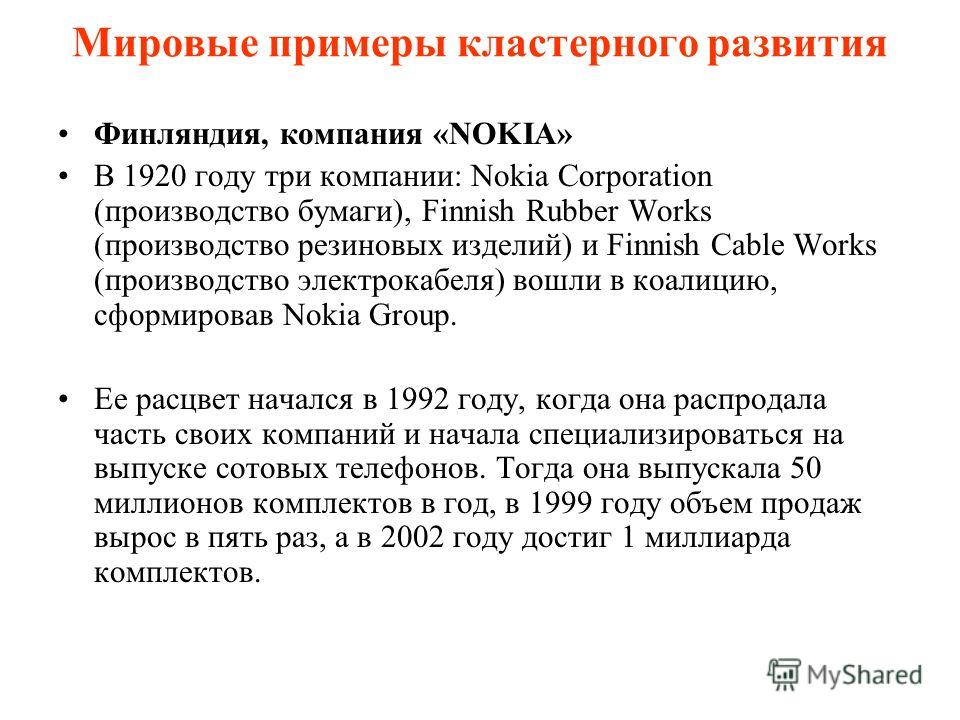 Мировые примеры кластерного развития Финляндия, компания «NOKIA» В 1920 году три компании: Nokia Corporation (производство бумаги), Finnish Rubber Works (производство резиновых изделий) и Finnish Cable Works (производство электрокабеля) вошли в коали