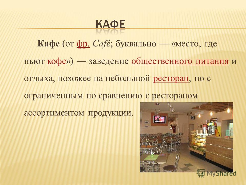 Кафе (от фр. Café; буквально «место, где пьют кофе») заведение общественного питания и отдыха, похожее на небольшой ресторан, но с ограниченным по сравнению с рестораном ассортиментом продукции.фр.кофеобщественного питанияресторан