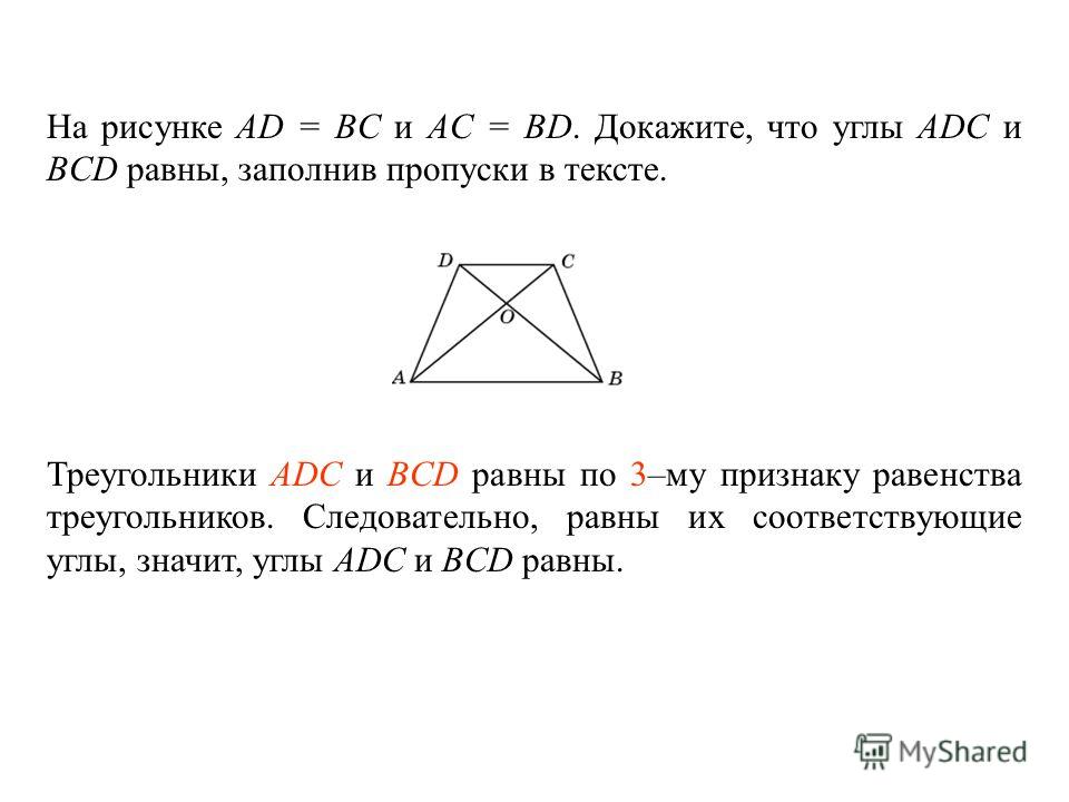 На рисунке АD = BC и AC = BD. Докажите, что углы ADC и BCD равны, заполнив пропуски в тексте. Треугольники ____________ и ________________ равны по _____ – му признаку равенства треугольников. Следовательно, равны их соответствующие углы, значит, угл