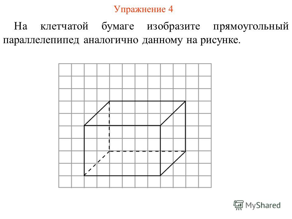 Упражнение 4 На клетчатой бумаге изобразите прямоугольный параллелепипед аналогично данному на рисунке.