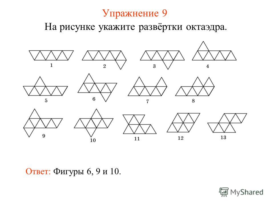 Упражнение 9 На рисунке укажите развёртки октаэдра. Ответ: Фигуры 6, 9 и 10.