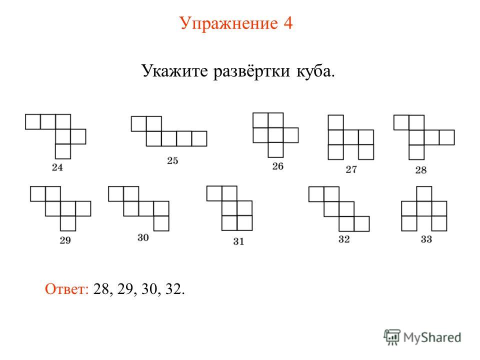 Упражнение 4 Укажите развёртки куба. Ответ: 28, 29, 30, 32.
