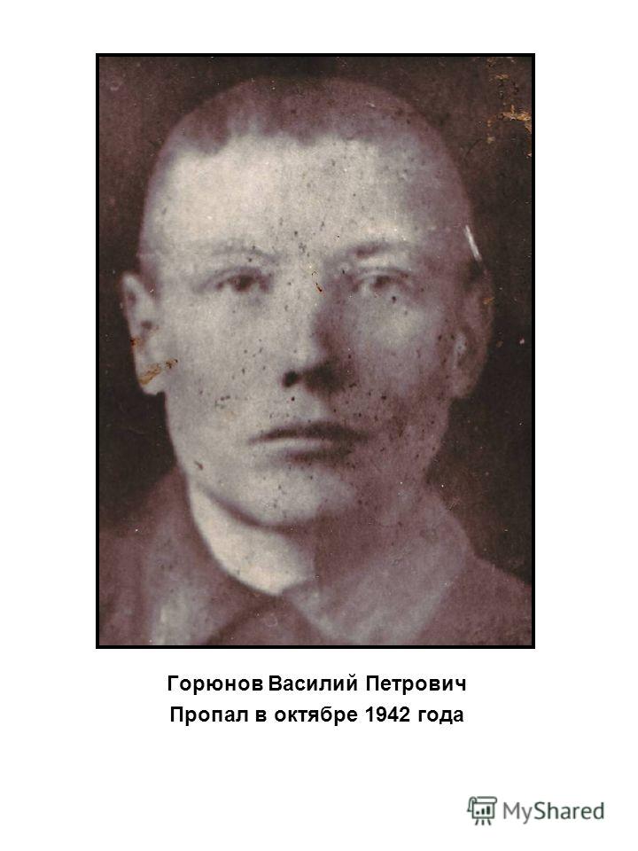Горюнов Василий Петрович Пропал в октябре 1942 года
