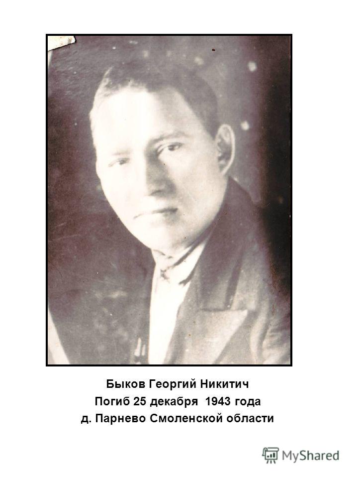 Быков Георгий Никитич Погиб 25 декабря 1943 года д. Парнево Смоленской области