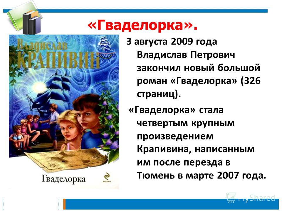 «Гваделорка». 3 августа 2009 года Владислав Петрович закончил новый большой роман «Гваделорка» (326 страниц). «Гваделорка» стала четвертым крупным произведением Крапивина, написанным им после перезда в Тюмень в марте 2007 года.