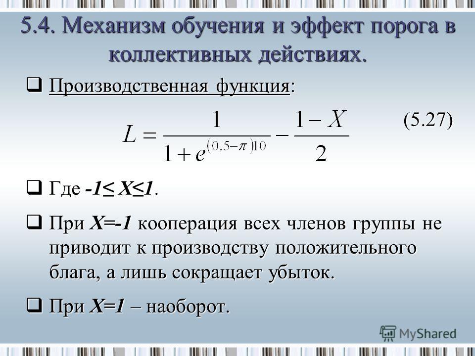 Производственная функция: Производственная функция: (5.27) Где -1 X1. Где -1 X1. При X=-1 кооперация всех членов группы не приводит к производству положительного блага, а лишь сокращает убыток. При X=-1 кооперация всех членов группы не приводит к про