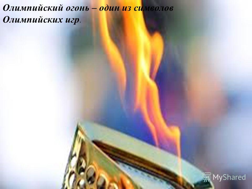 Олимпийский огонь – один из символов Олимпийских игр.