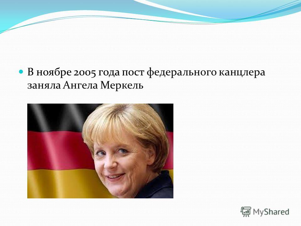 В ноябре 2005 года пост федерального канцлера заняла Ангела Меркель