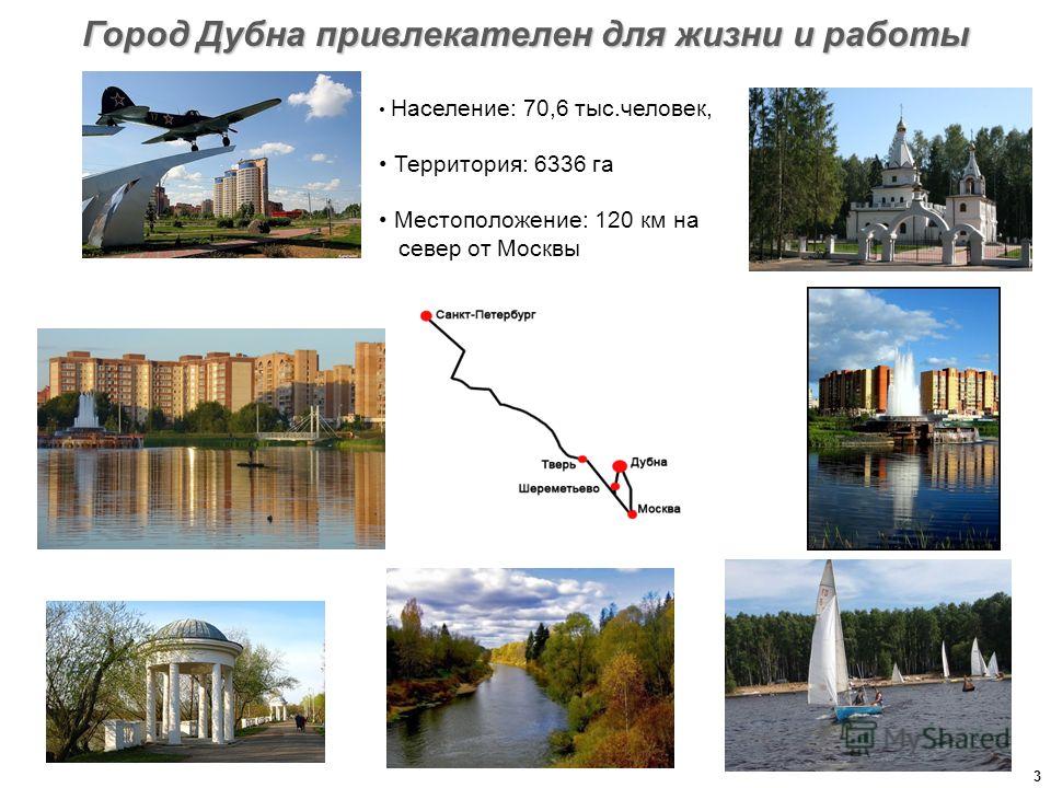 Население: 70,6 тыс.человек, Территория: 6336 га Местоположение: 120 км на север от Москвы Город Дубна привлекателен для жизни и работы 3