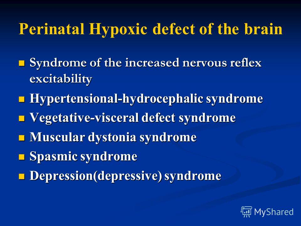 Perinatal Hypoxic defect of the brain Syndrome of the increased nervous reflex excitability Syndrome of the increased nervous reflex excitability Hypertensional-hydrocephalic syndrome Hypertensional-hydrocephalic syndrome Vegetative-visceral defect s