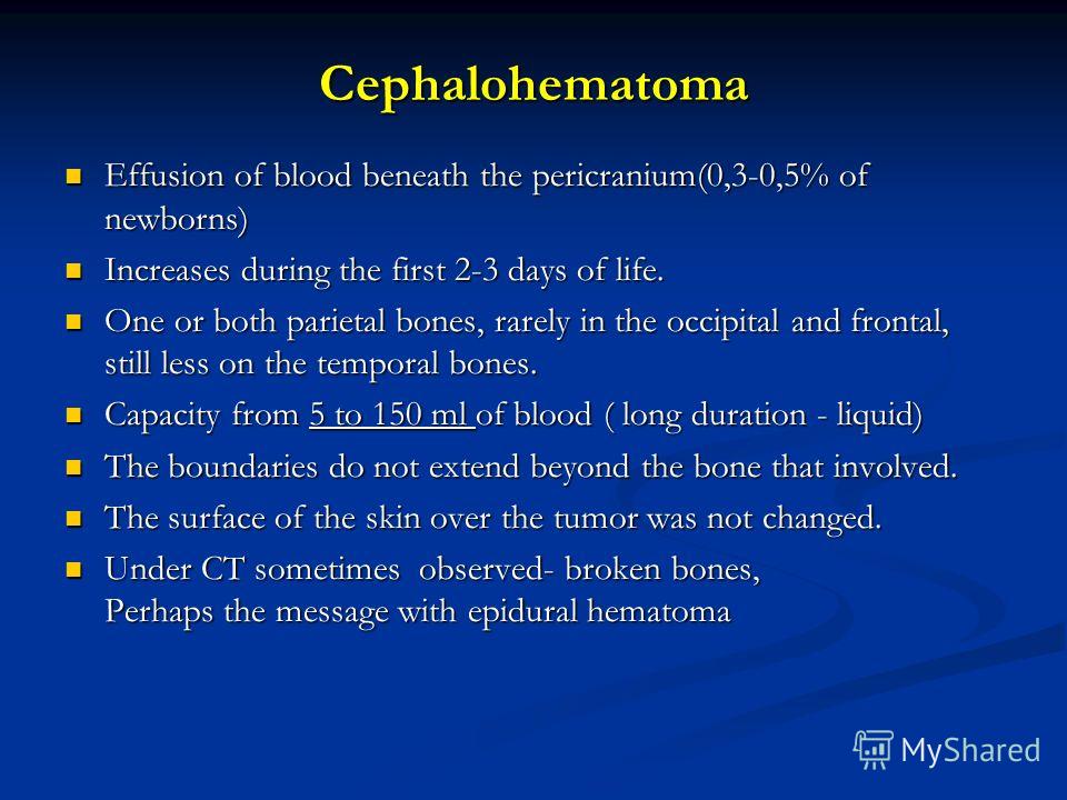 Cephalohematoma Effusion of blood beneath the pericranium(0,3-0,5% of newborns) Effusion of blood beneath the pericranium(0,3-0,5% of newborns) Increases during the first 2-3 days of life. Increases during the first 2-3 days of life. One or both pari