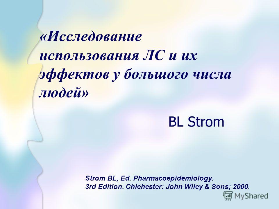 «Исследование использования ЛС и их эффектов у большого числа людей» BL Strom Strom BL, Ed. Pharmacoepidemiology. 3rd Edition. Chichester: John Wiley & Sons; 2000.