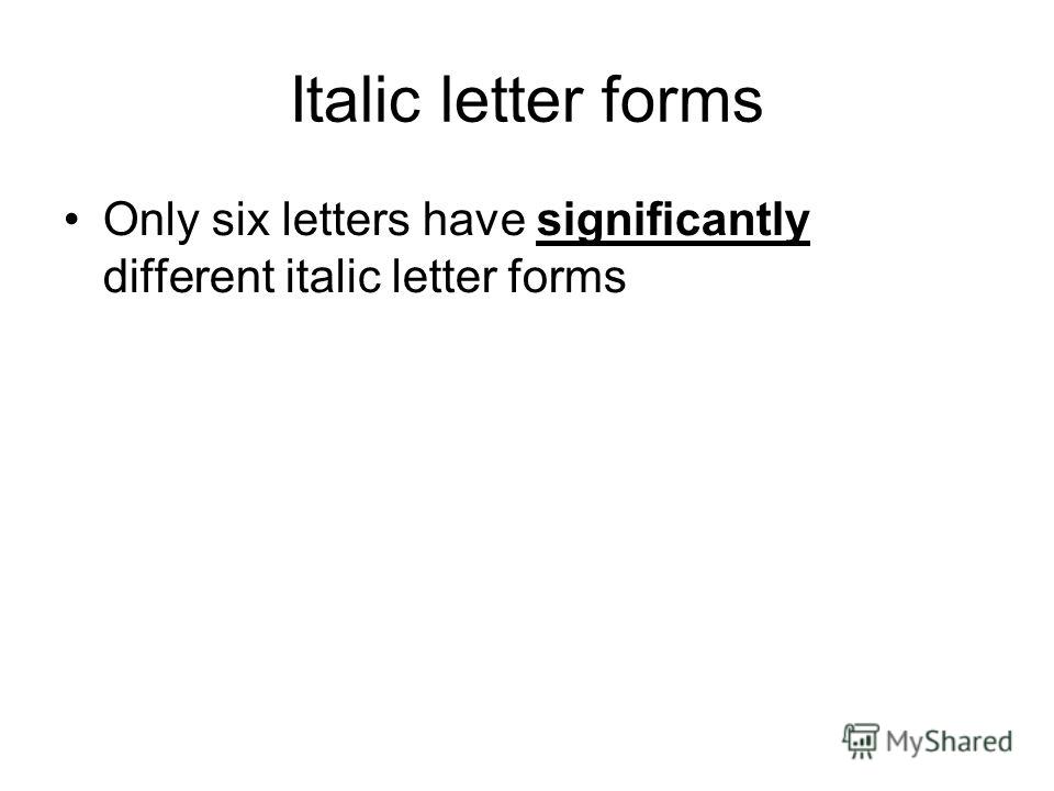 Italic letter forms Only six letters have significantly different italic letter forms