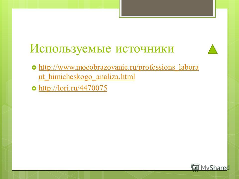 Используемые источники http://www.moeobrazovanie.ru/professions_labora nt_himicheskogo_analiza.html http://www.moeobrazovanie.ru/professions_labora nt_himicheskogo_analiza.html http://lori.ru/4470075