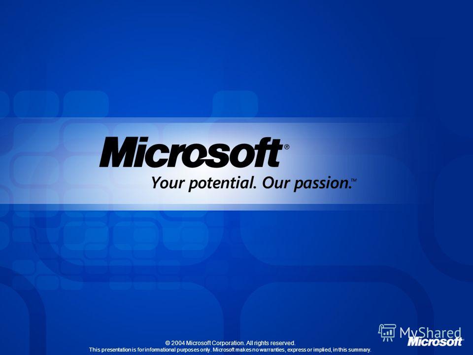 © 2004 Microsoft Corporation. All rights reserved. This presentation is for informational purposes only. Microsoft makes no warranties, express or implied, in this summary.