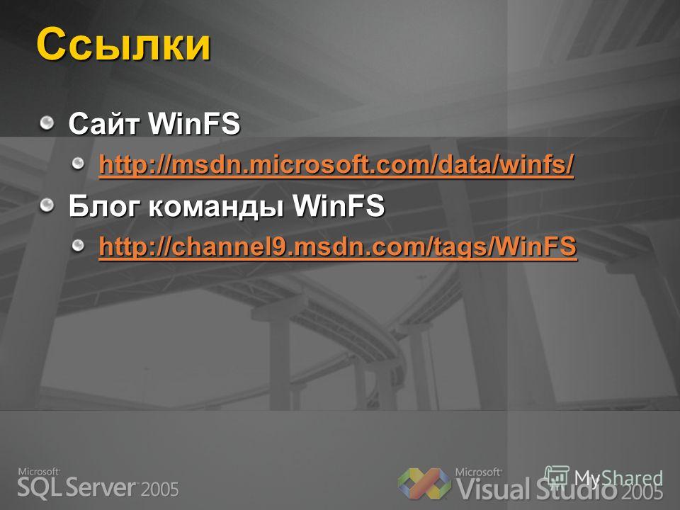 Ссылки Сайт WinFS http://msdn.microsoft.com/data/winfs/ Блог команды WinFS http://channel9.msdn.com/tags/WinFS
