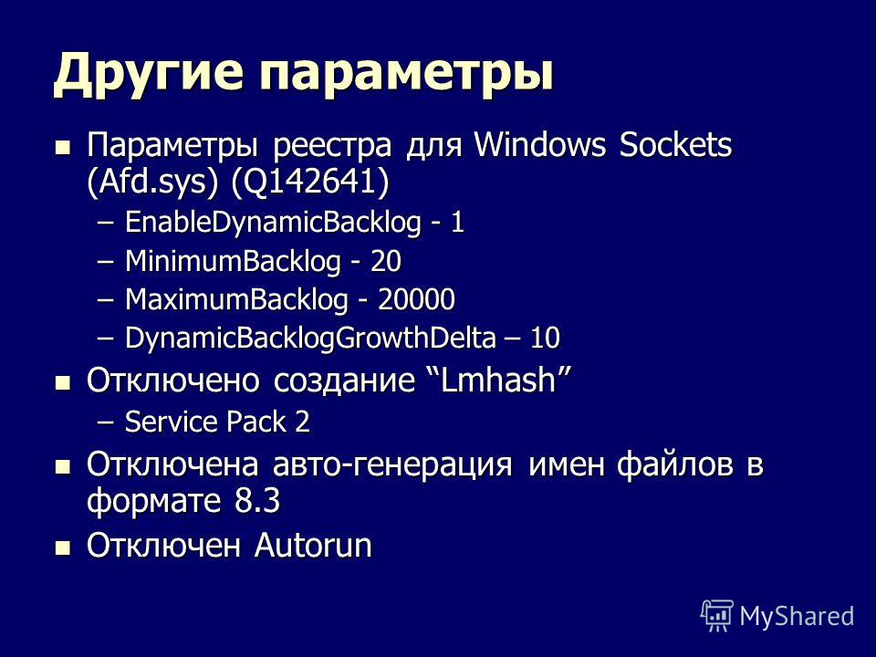 Другие параметры Параметры реестра для Windows Sockets (Afd.sys) (Q142641) Параметры реестра для Windows Sockets (Afd.sys) (Q142641) –EnableDynamicBacklog - 1 –MinimumBacklog - 20 –MaximumBacklog - 20000 –DynamicBacklogGrowthDelta – 10 Отключено созд