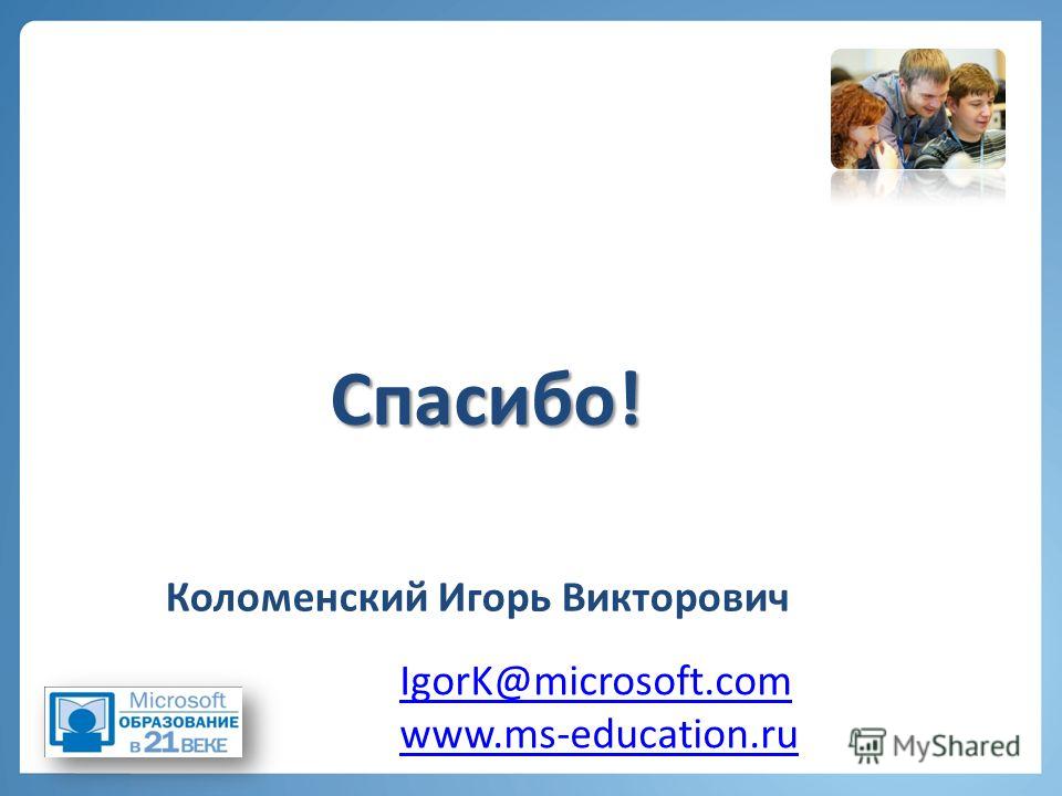 Спасибо! Коломенский Игорь Викторович IgorK@microsoft.com www.ms-education.ru