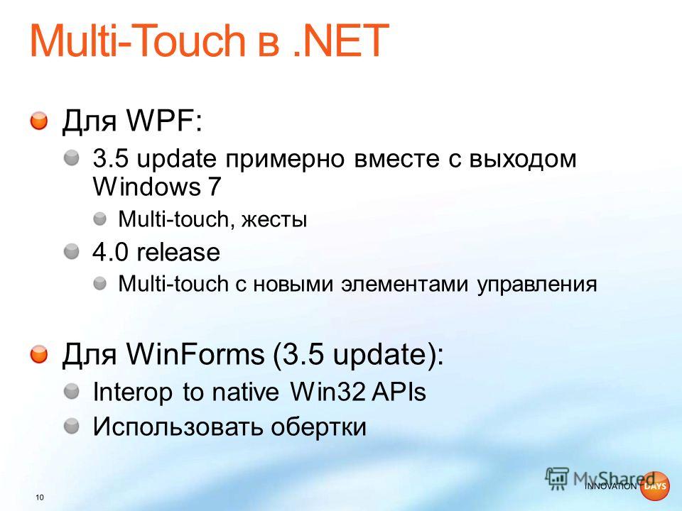Для WPF: 3.5 update примерно вместе с выходом Windows 7 Multi-touch, жесты 4.0 release Multi-touch с новыми элементами управления Для WinForms (3.5 update): Interop to native Win32 APIs Использовать обертки