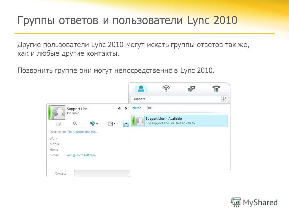 Группы ответов и пользователи Lync 2010 Другие пользователи Lync 2010 могут искать группы ответов так же, как и любые другие контакты. Позвонить группе они могут непосредственно в Lync 2010.