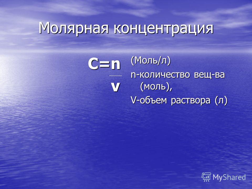 Молярная концентрация С=n С=n v v (Моль/л) n-количество вещ-ва (моль), V-объем раствора (л)