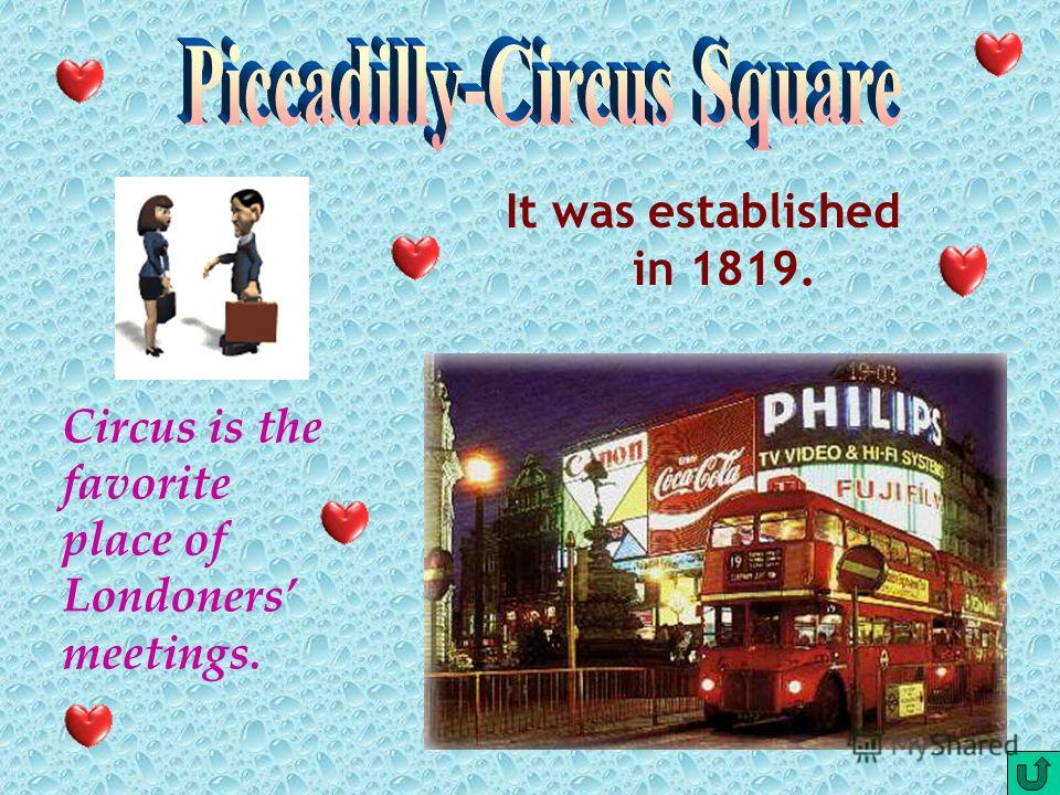 It was established in 1819. Circus is the favorite place of Londoners meetings.