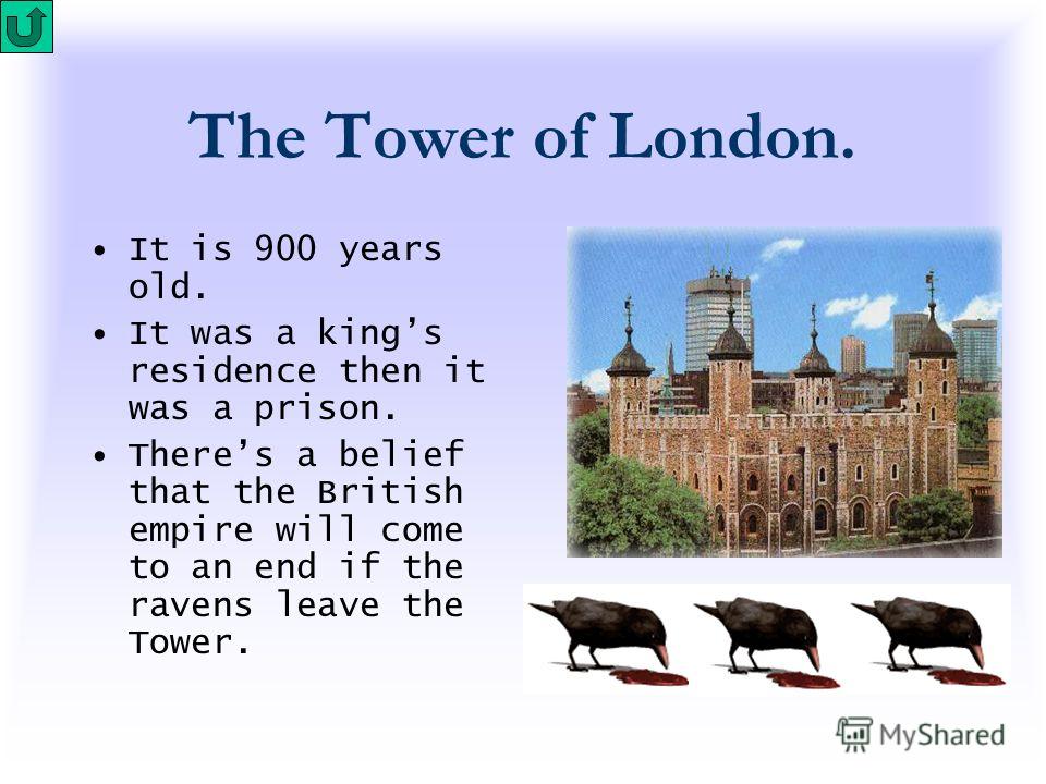 The Tower of London. It is 900 years old. It was a kings residence then it was a prison. Theres a belief that the British empire will come to an end if the ravens leave the Tower.
