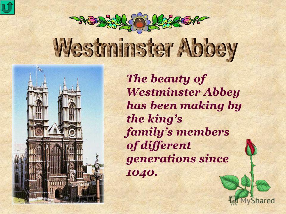 The beauty of Westminster Abbey has been making by the kings familys members of different generations since 1040.