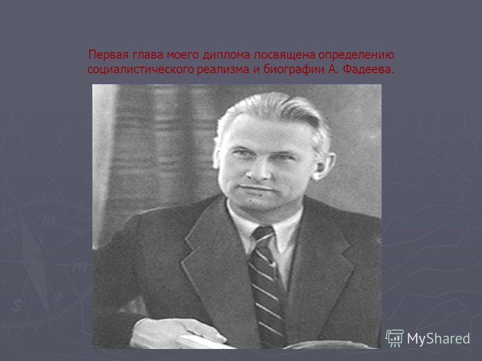 Первая глава моего диплома посвящена определению социалистического реализма и биографии А. Фадеева.