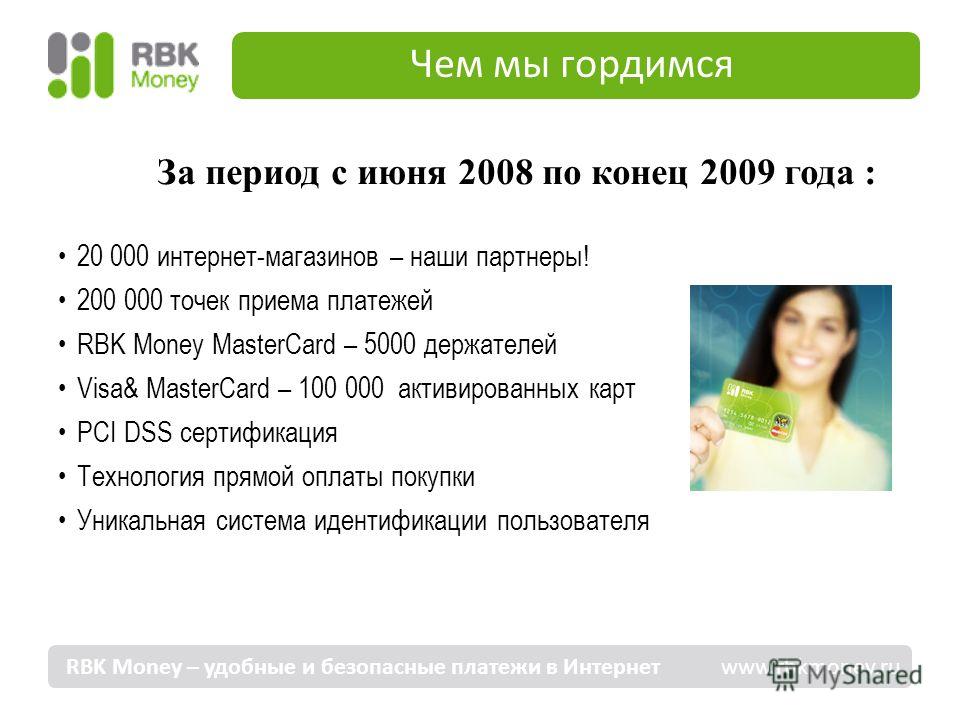 Чем мы гордимся RBK Money – удобные и безопасные платежи в Интернет www.rbkmoney.ru 20 000 интернет-магазинов – наши партнеры! 200 000 точек приема платежей RBK Money MasterCard – 5000 держателей Visa& MasterCard – 100 000 активированных карт PCI DSS