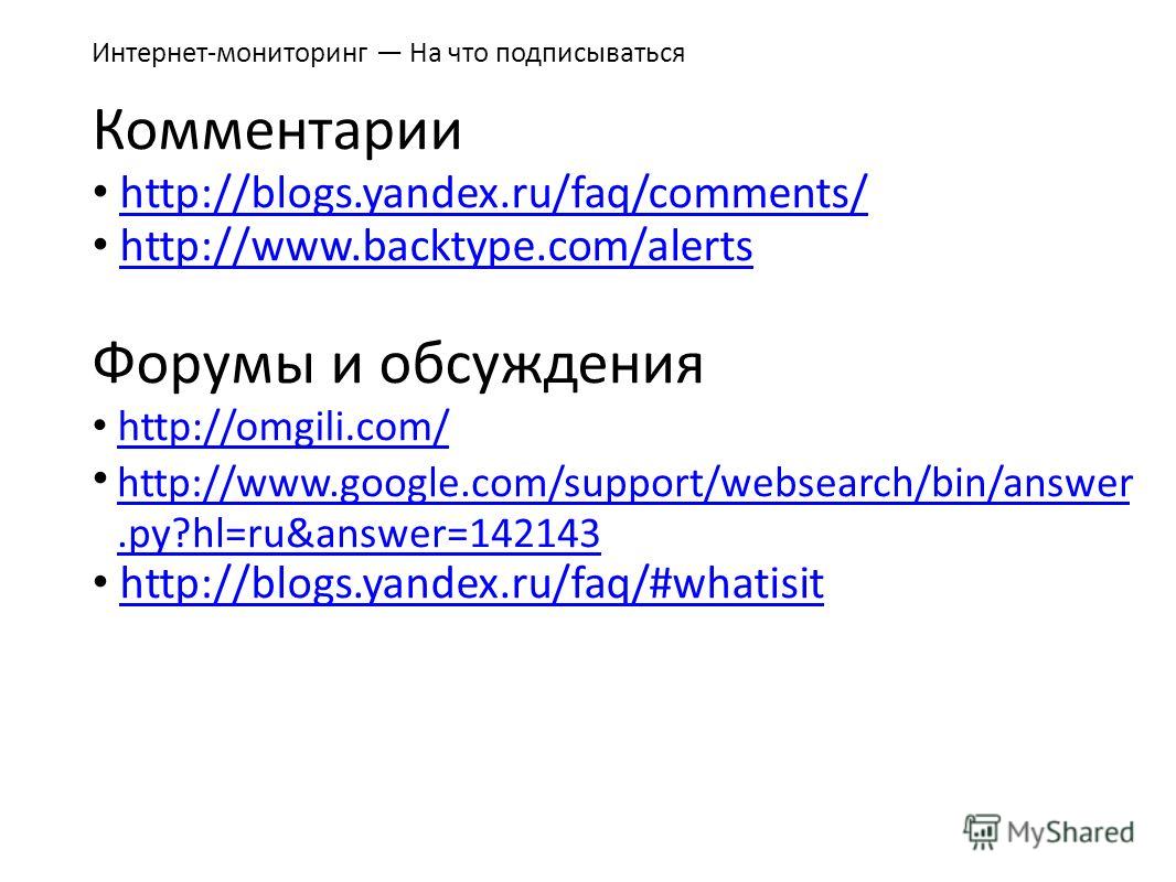Комментарии http://blogs.yandex.ru/faq/comments/ http://www.backtype.com/alerts Форумы и обсуждения http://omgili.com/ http://blogs.yandex.ru/faq/#whatisit Интернет-мониторинг На что подписываться http://www.google.com/support/websearch/bin/answer.py