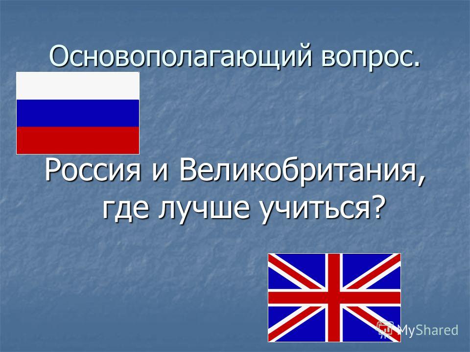 Основополагающий вопрос. Россия и Великобритания, где лучше учиться?