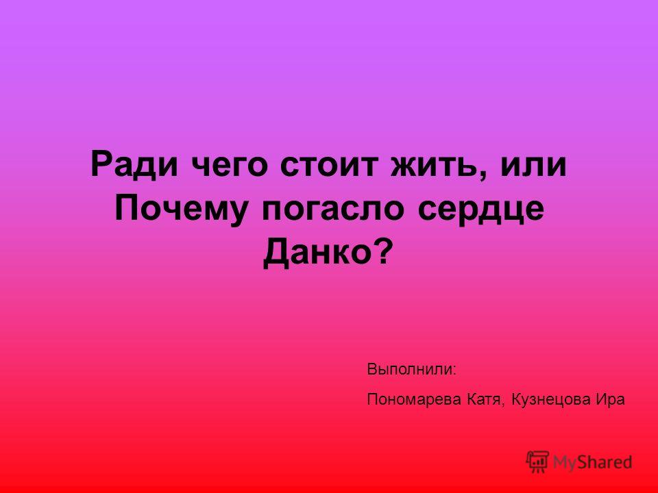 Сочинение по теме Ради чего стоит жить, или почему погасло сердце Данко ? ('Старуха Изергиль' А.М.Горького) Сочинение по теме Ради чего стоит жить, или почему погасло сердце Данко ? ('Старуха Изергиль' А.М.Горького)