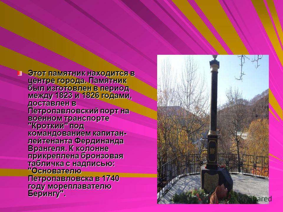 Этот памятник находится в центре города. Памятник был изготовлен в период между 1823 и 1826 годами, доставлен в Петропавловский порт на военном транспорте 