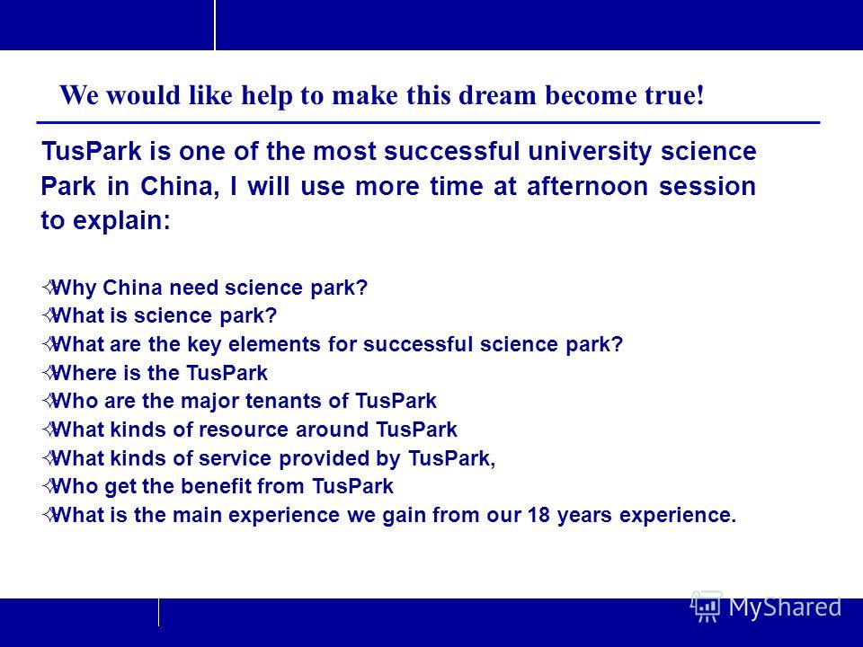 33/37 TusPark Co., Ltd Beijing P.R.China. www.tuspark.com Jun. 2011www.tuspark.com TusPark is one of the most successful university science Park in China, I will use more time at afternoon session to explain: Why China need science park? What is scie