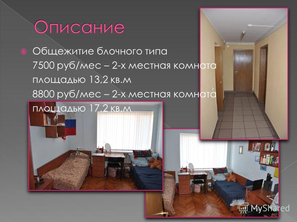 Общежитие блочного типа 7500 руб/мес – 2-х местная комната площадью 13,2 кв.м 8800 руб/мес – 2-х местная комната площадью 17,2 кв.м