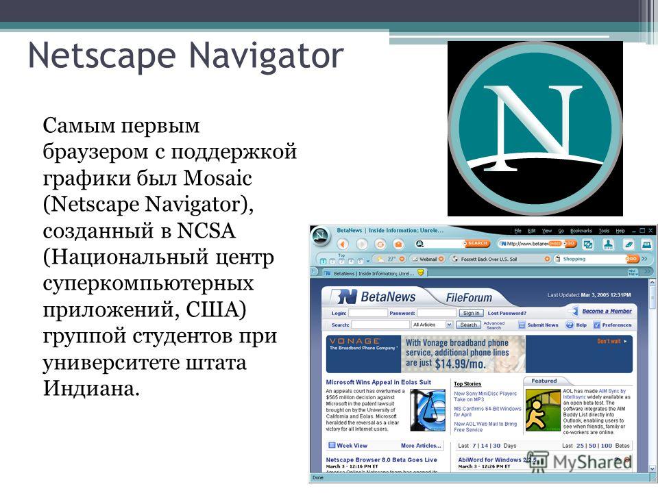 Netscape Navigator Самым первым браузером с поддержкой графики был Mosaic (Netscape Navigator), созданный в NCSA (Национальный центр суперкомпьютерных приложений, США) группой студентов при университете штата Индиана.