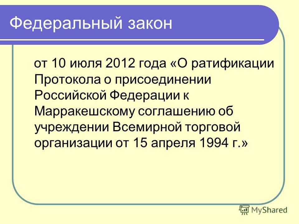 Федеральный закон от 10 июля 2012 года «О ратификации Протокола о присоединении Российской Федерации к Марракешскому соглашению об учреждении Всемирной торговой организации от 15 апреля 1994 г.»