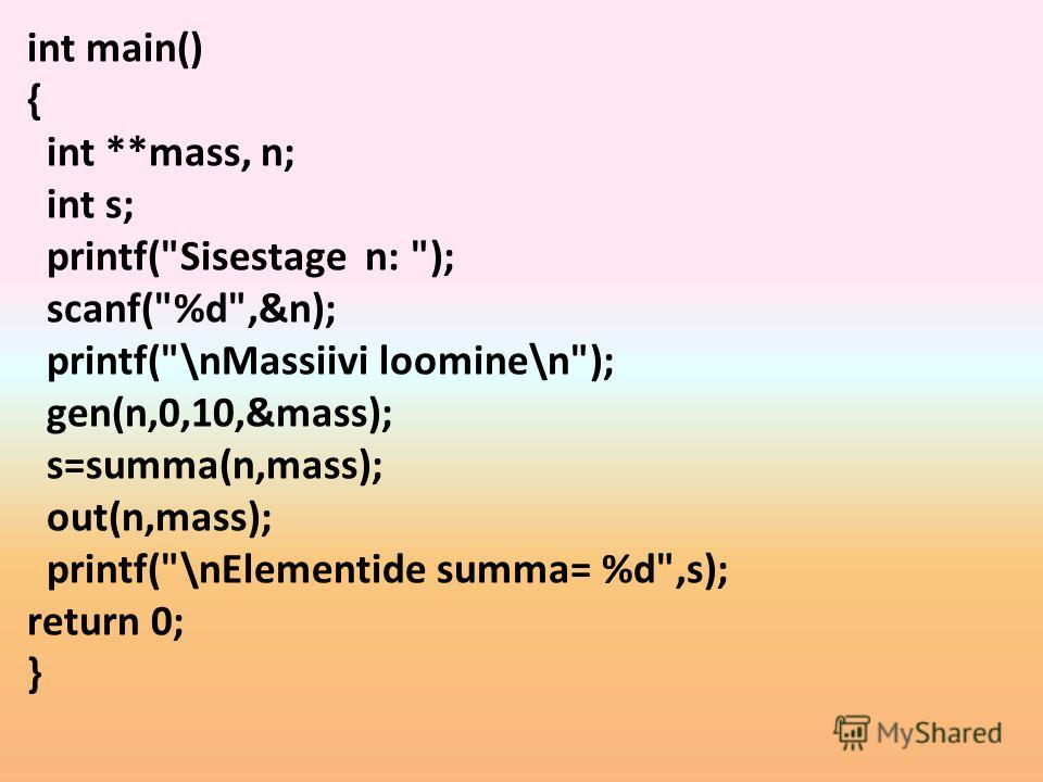int main() { int **mass, n; int s; printf(Sisestage n: ); scanf(%d,&n); printf(\nMassiivi loomine\n); gen(n,0,10,&mass); s=summa(n,mass); out(n,mass); printf(\nElementide summa= %d,s); return 0; }