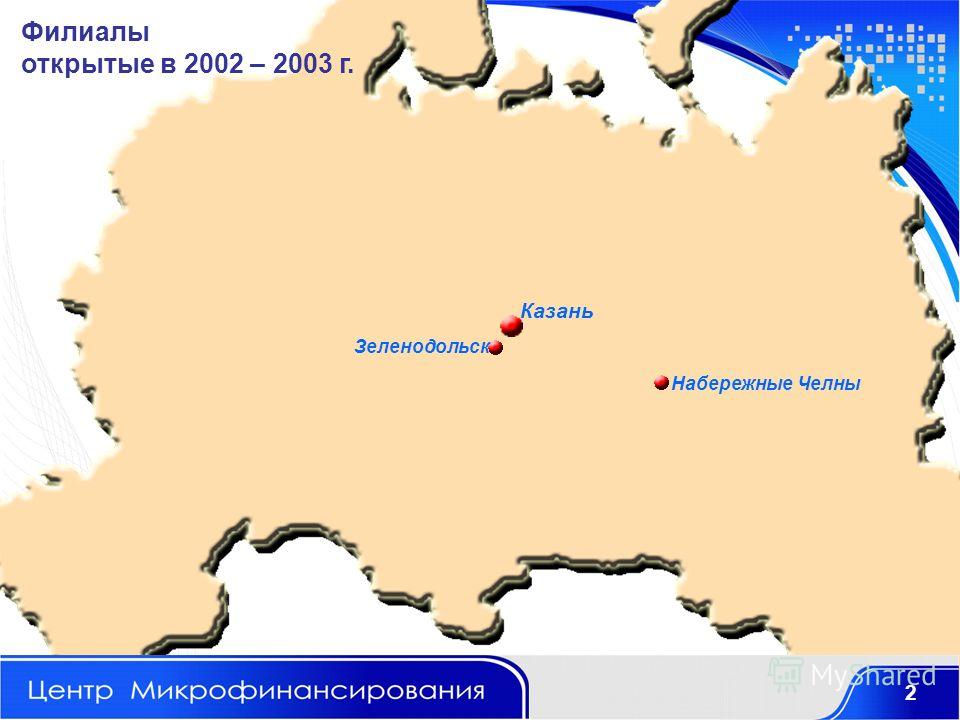 Набережные Челны Зеленодольск 2 Филиалы открытые в 2002 – 2003 г. Казань