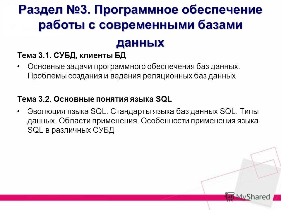 Раздел 3. Программное обеспечение работы с современными базами данных Тема 3.1. СУБД, клиенты БД Основные задачи программного обеспечения баз данных. Проблемы создания и ведения реляционных баз данных Тема 3.2. Основные понятия языка SQL Эволюция язы