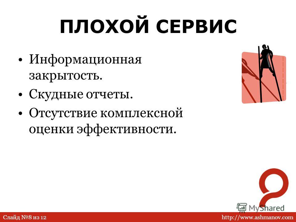 http://www.ashmanov.comСлайд 8 из 12 ПЛОХОЙ СЕРВИС Информационная закрытость. Скудные отчеты. Отсутствие комплексной оценки эффективности.